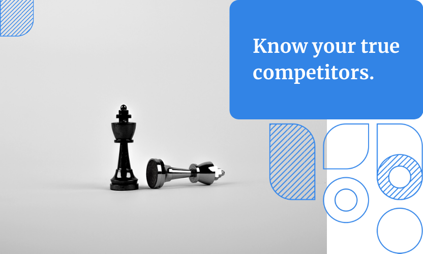 Make sure you know who your competitors are. Don’t waste precious time researching those who are not a direct threat.