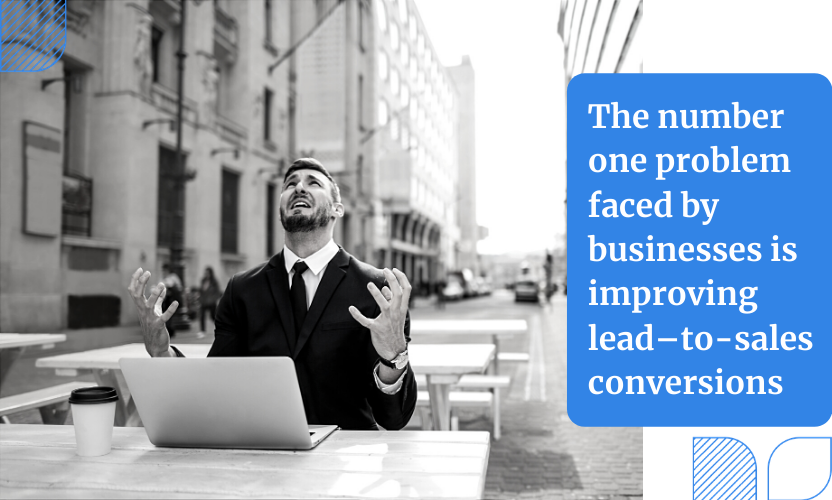 Aside from traffic and lead generation, the number one problem faced by businesses is improving lead–to-sales conversions.