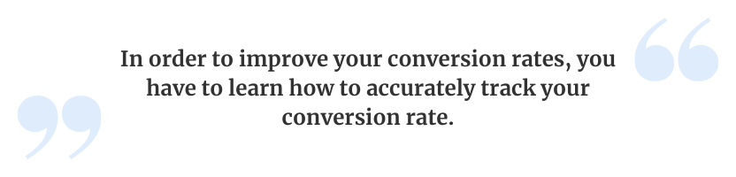 In order to improve your conversion rates, you have to learn how to accurately track your conversion rate.